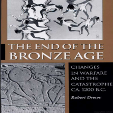 Robert Drews - The End of the Bronze Age. Changes in Warfare and the Catastrophe ca.1200 B.C. (2) Robert Drews - The End of the Bronze Age. Changes in Warfare and the Catastrophe ca.1200 B.C. (2)