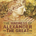 Richard A. Gabriel - The Madness of Alexander the Great. And the Myth of Military Genius